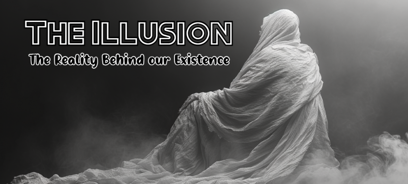The Illusion: The Reality Behind our Existence