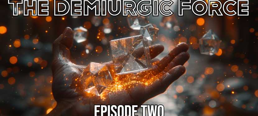 The Demiurgic Force – Episode Two